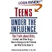 Teens Under the Influence: The Truth About Kids, Alcohol, and Other Drugs- How to Recognize the Problem and What to Do About It