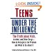 Teens Under the Influence: The Truth About Kids, Alcohol, and Other Drugs- How to Recognize the Problem and What to Do About It