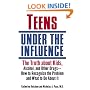Teens Under the Influence: The Truth About Kids, Alcohol, and Other Drugs- How to Recognize the Problem and What to Do About It