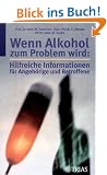 Wenn Alkohol zum Problem wird. Hilfreiche Informationen f�r Angeh�rige und Betroffene