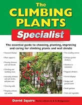 The Climbing Plants Specialist: The Essential Guide to Choosing, Planting, Improving and Caring for Climbing Plants and Wall Shrubs (Specialist Series)