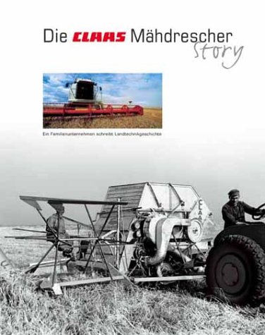 Landwirtschaftsverlag Die Claas M&auml;hdrescher-Story. Ein Familienunternehmen schreibt Landtechnikgeschichte