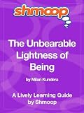 The Unbearable Lightness of Being: Shmoop Study Guide