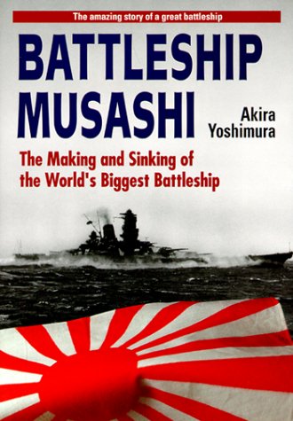 Battleship "Musashi": The Making and Sinking of the World's Biggest Battleship