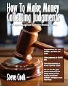 How To Make Money Collecting Judgments: Becoming A Professional Judgment Collector And Recovery Processor (Volume 1)