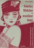 Produkt-Bild: Kokettes M&auml;dchen und mond&auml;ner Vamp: Die Darstellung der Frau auf Umschlagillustrationen und in Schlagertexten der 1920er und fr&uuml;hen 1930er Jahre