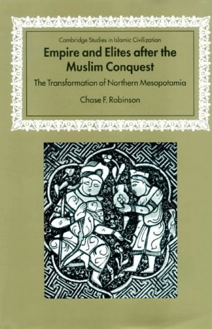 Empire and Elites after the Muslim Conquest: The Transformation of Northern Mesopotamia (Cambridge Studies in Islamic Civilization)