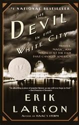 The Devil in the White City:  Murder, Magic, and Madness at the Fair that Changed America
