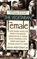 The Vegetarian Female: A Guide to a Healthier Diet for Women of All Ages