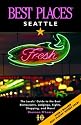 Best Places Seattle: The Locals' Guide to the Best Resturants, Lodging, Sights, Shopping, and More!