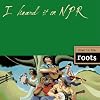 I Heard It on NPR: Down to the Roots