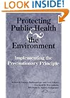 Protecting Public Health and the Environment: Implementing The Precautionary Principle