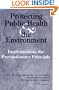 Protecting Public Health and the Environment: Implementing The Precautionary Principle