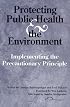 Protecting Public Health and the Environment: Implementing The Precautionary Principle