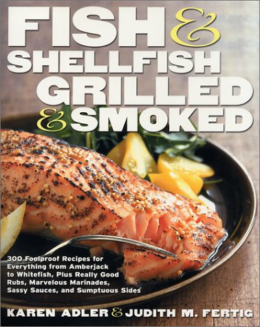 Fish & Shellfish, Grilled & Smoked: 300 Foolproof Recipes for Everything from... by Rubs and Marinades