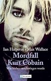 Mordfall Kurt Cobain: Was bisher verschwiegen wurde - Ian Halperin, Max Wallace