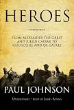 Heroes: From Alexander the Great and Julius Ceasar to Churchill and de Gaulle