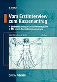 Vom Erstinterview zum Kassenantrag - Seelische Krankheit im Sinne der Psychotherapie- Richtlinien. - Eva Keil-Kuri, Gudrun G&ouml;rlitz