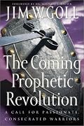 Coming Prophetic Revolution, The: A Call for Passionate, Consecrated Warriors