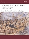 French Warship Crews 1789-1805: From the French Revolution to Trafalgar (Warrior)