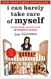 I Can Barely Take Care of Myself: Tales From a Happy Life Without Kids