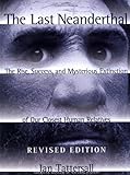The Last Neanderthal : The Rise, Success, and Mysterious Extinction of Our Closest Human Relatives