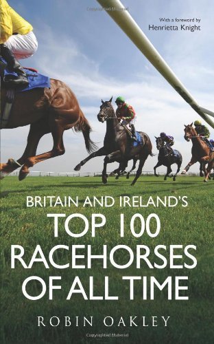 Britain and Ireland's Top 100 Racehorses of All Time by Oakley, Robin (October 4, 2012) Hardcover