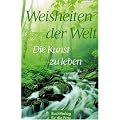 Die Kunst zu leben: Weisheiten der Welt