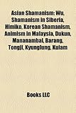 Asian Shamanism: Wu, Shamanism in Siberia, Himiko, Korean Shamanism, Animism in Malaysia, Dukun, Mananambal, Barang, Tongji, Kyunglung,-