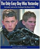 The Only Easy Day Was Yesterday: An Inside Look at the Training of the Navy Seals