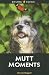 Mutt Moments (Amazing Photos)