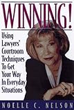 Winning!: Using Lawyers Courtroom Techniques to Get Your Way in Everyday Situations