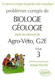 Probl�mes corrig�s de Biologie-G�ologie pos�s aux concours de Agro-V�to, G2E : Tome 3