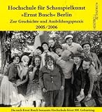 Hochschule für Schauspielkunst Ernst Busch Berlin: Zur Geschichte und Ausbildungspraxis 2005/2006