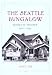 The Seattle Bungalow: People And Houses, 1900-1940 (A Samuel and Althea Stroum Book)