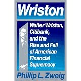 Wriston: Walter Wriston, Citibank, and the Rise and Fall of American Financial Supremacy
