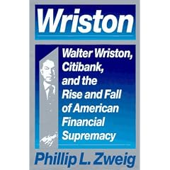 Wriston: Walter Wriston, Citibank, and the Rise and Fall of American Financial Supremacy
