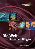 Die Welt hinter den Dingen - Highlights der Physik - Ludwig Schultz, Hermann-Friedrich Wagner, Thomas B&uuml;hrke, Thomas de Padova, Alexander Pawlak, Matthias Schulenburg, Roland Wengenmayr