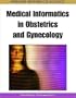 Medical Informatics in Obstetrics and Gynecology (Premier Reference Source)