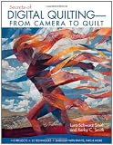 Secrets of Digital Quilting--From Camera to Quilt: 8 Projects; 25 Techniques; Embellish with Paints, Inks & More