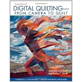 Secrets of Digital Quilting--From Camera to Quilt: 8 Projects; 25 Techniques; Embellish with Paints, Inks & More ~ Lura Schwarz Smith