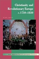 Christianity and Revolutionary Europe, 1750-1830 (New Approaches to European History)