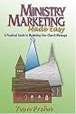 Ministry Marketing Made Easy: A Practical Guide To Marketing Your Church Message