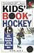 Kids' Book Of Hockey: Skills, Strategies, Equipment, and the Rules of the Game Kids' Book Of Hockey: Skills, Strategies, Equipment, and the Rules of the Game