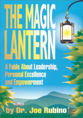 The Magic Lantern: A Fable About Leadership, Personal Excellence and Empowerment