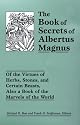 The Book of Secrets of Albertus Magnus: Of the Virtues of Herbs, Stones, and Certain Beasts, Also a Book of the Marvels of the World