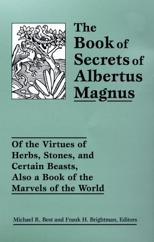 The Book of Secrets of Albertus Magnus: Of the Virtues of Herbs, Stones, and Certain Beasts, Also a Book of the Marvels of the World