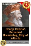 George Castriot, Surnamed Scanderbeg, King of Albania