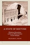 A state of mixture : Christians, Zoroastrians, and Iranian political culture in late Antiquity