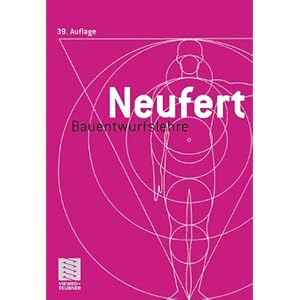 Bauentwurfslehre: Grundlagen, Normen, Vorschriften über Anlage, Bau, Gestaltung, Raumbedarf, Raumbeziehungen, Maße für Gebäude, Räume, Einrichtun